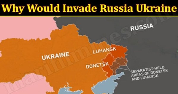 Latest-News-Why-Would-Invade-Russia-Ukraine